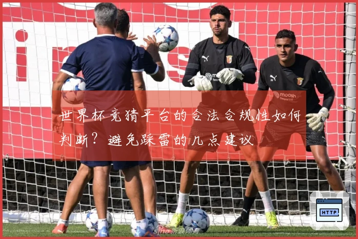 世界杯竞猜平台的合法合规性如何判断？避免踩雷的几点建议